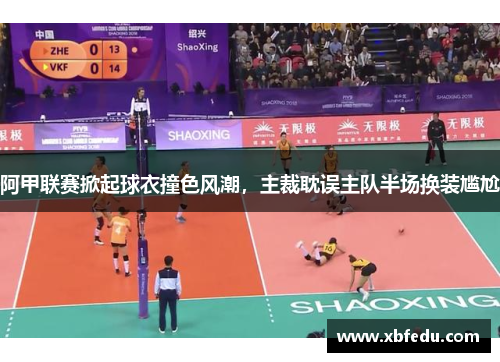 阿甲联赛掀起球衣撞色风潮，主裁耽误主队半场换装尴尬